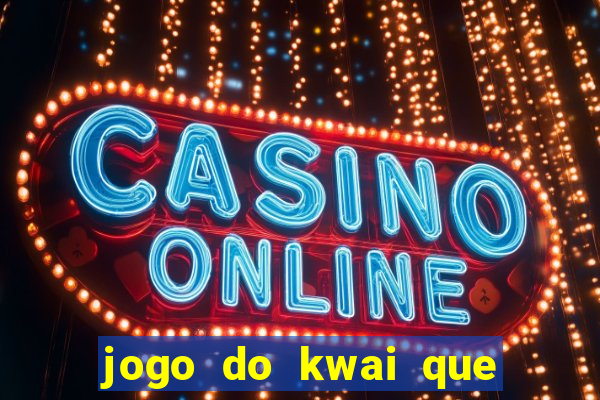 jogo do kwai que ganha dinheiro